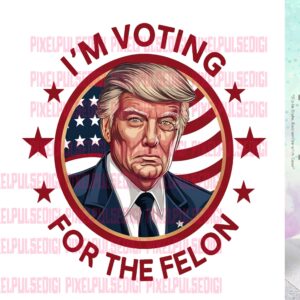 im voting for the felon trump 2024 png file sublimation design dtf design ready to print png file